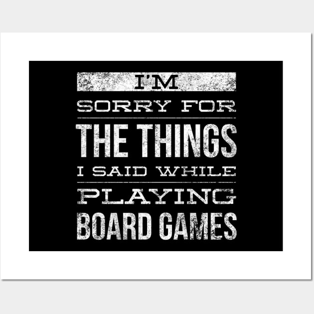 I'm sorry for the things I said while playing board games - distressed white text design for a board game aficionado/enthusiast/collector Wall Art by BlueLightDesign